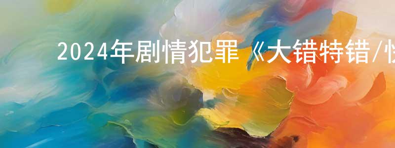 ﻿曹云斌的网络影视资源,﻿2024年剧情犯罪《大错特错/快速致富》BD中英双字迅雷下载_电影天堂